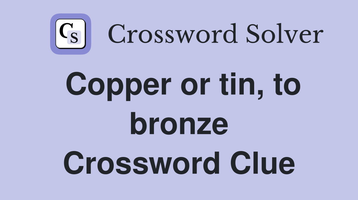 Copper or tin, to bronze Crossword Clue