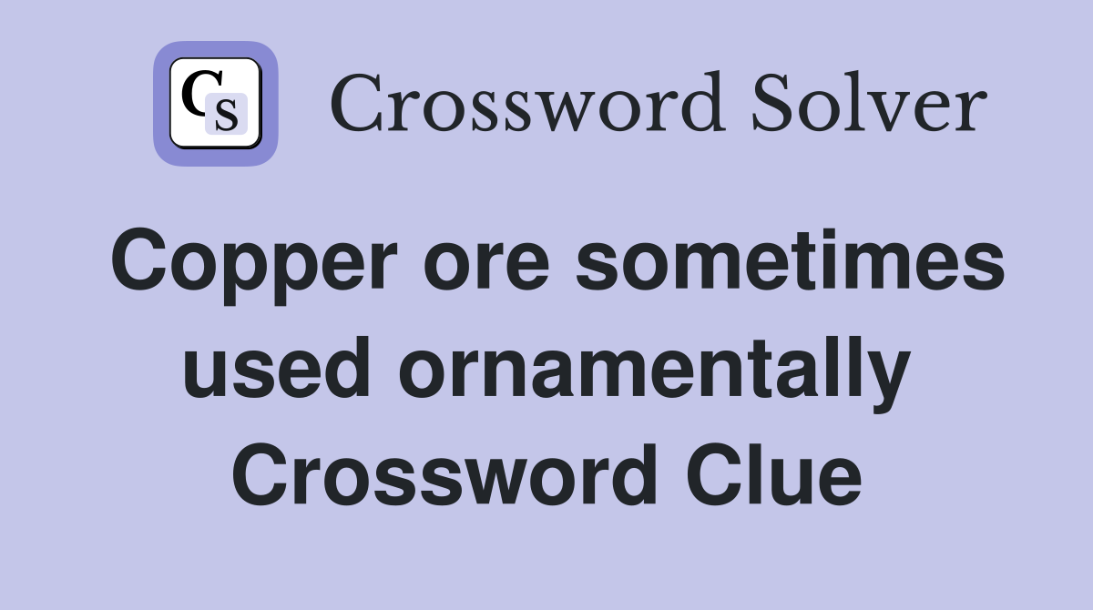 Copper ore sometimes used ornamentally Crossword Clue