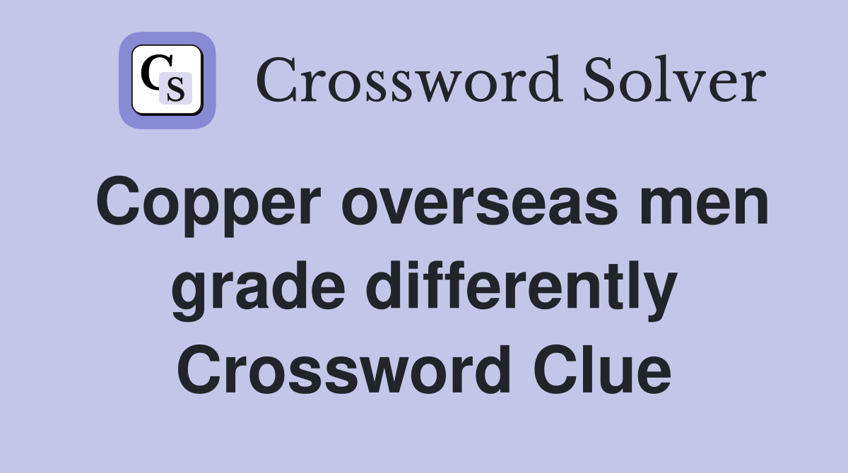 Copper overseas men grade differently Crossword Clue