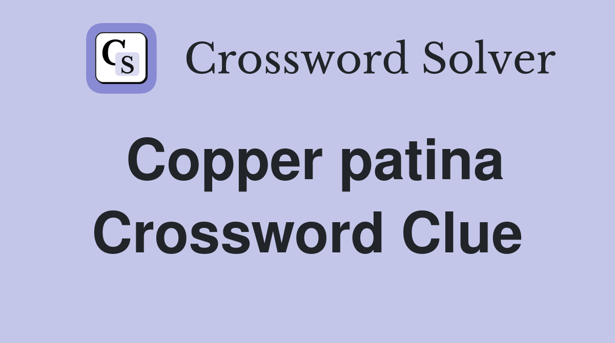 Copper patina Crossword Clue