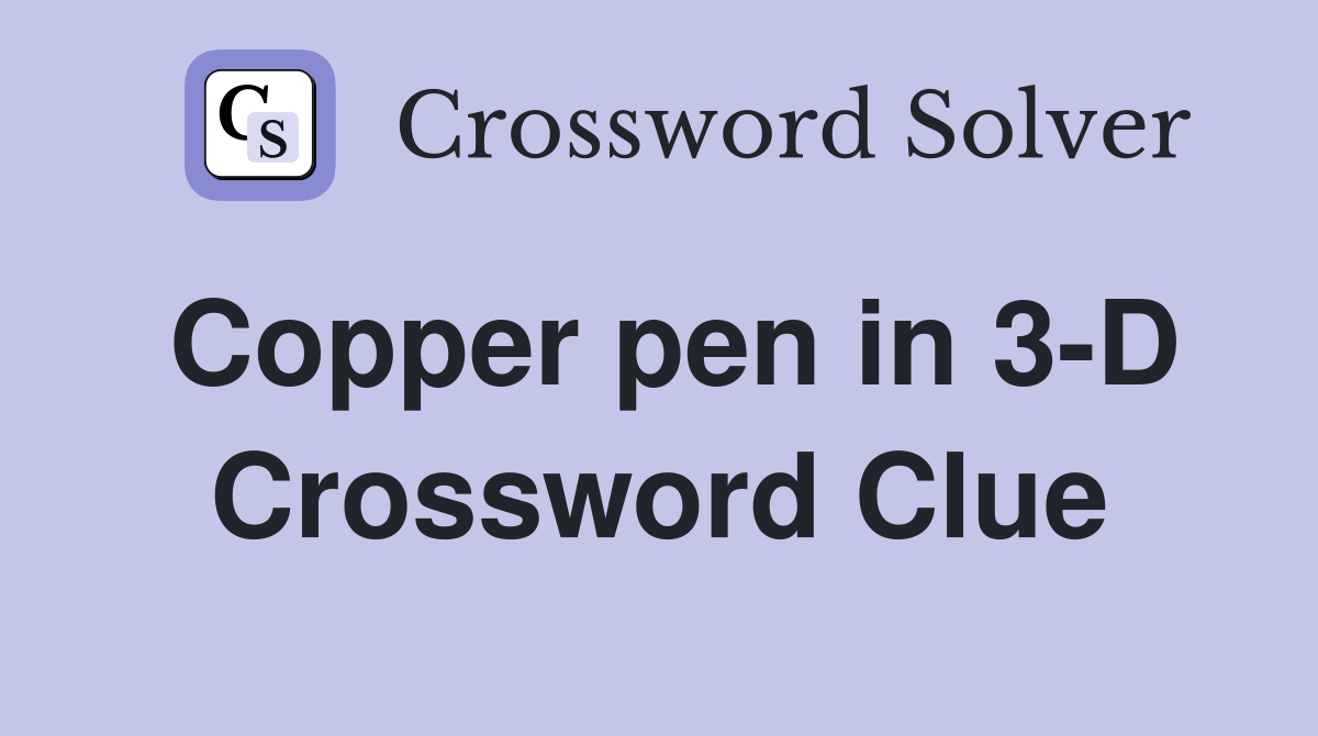 Copper pen in 3-D Crossword Clue