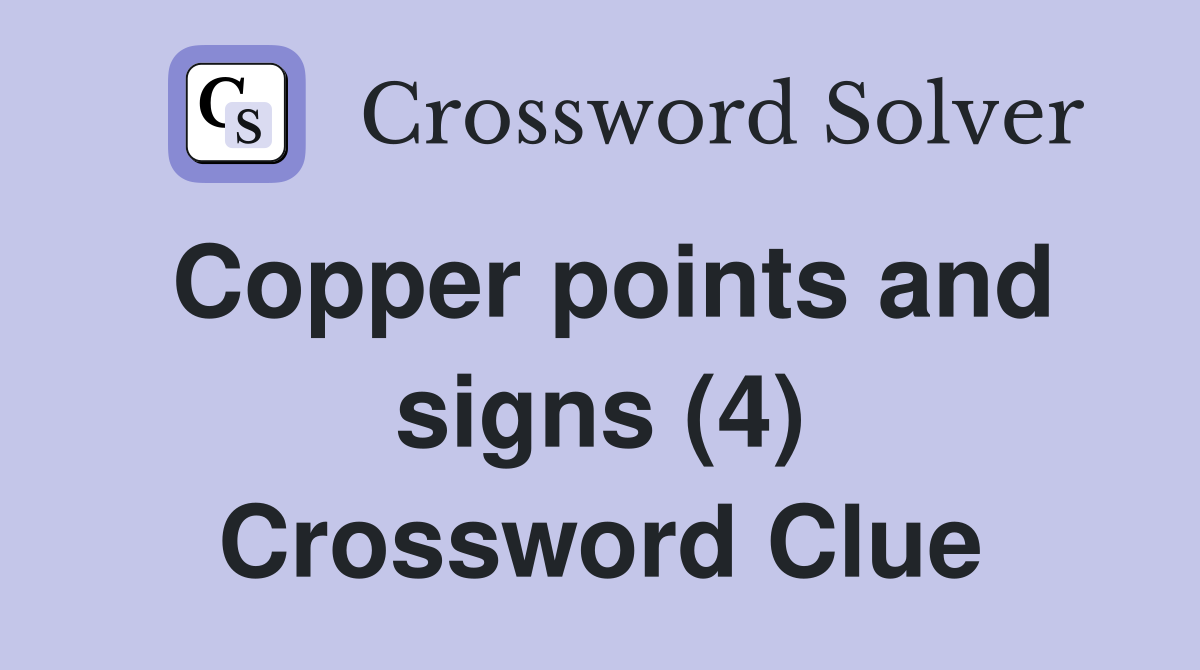Copper points and signs (4) Crossword Clue