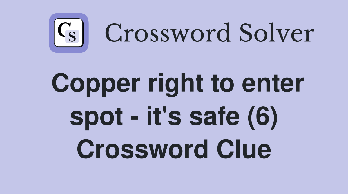 Copper right to enter spot - it's safe (6) Crossword Clue