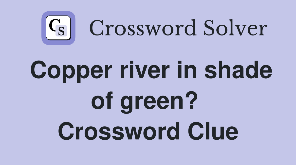 Copper river in shade of green?  Crossword Clue