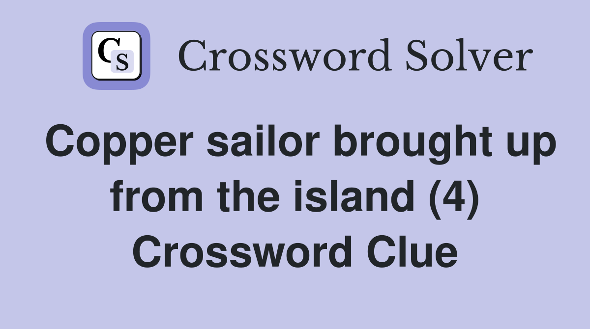 Copper sailor brought up from the island (4) Crossword Clue