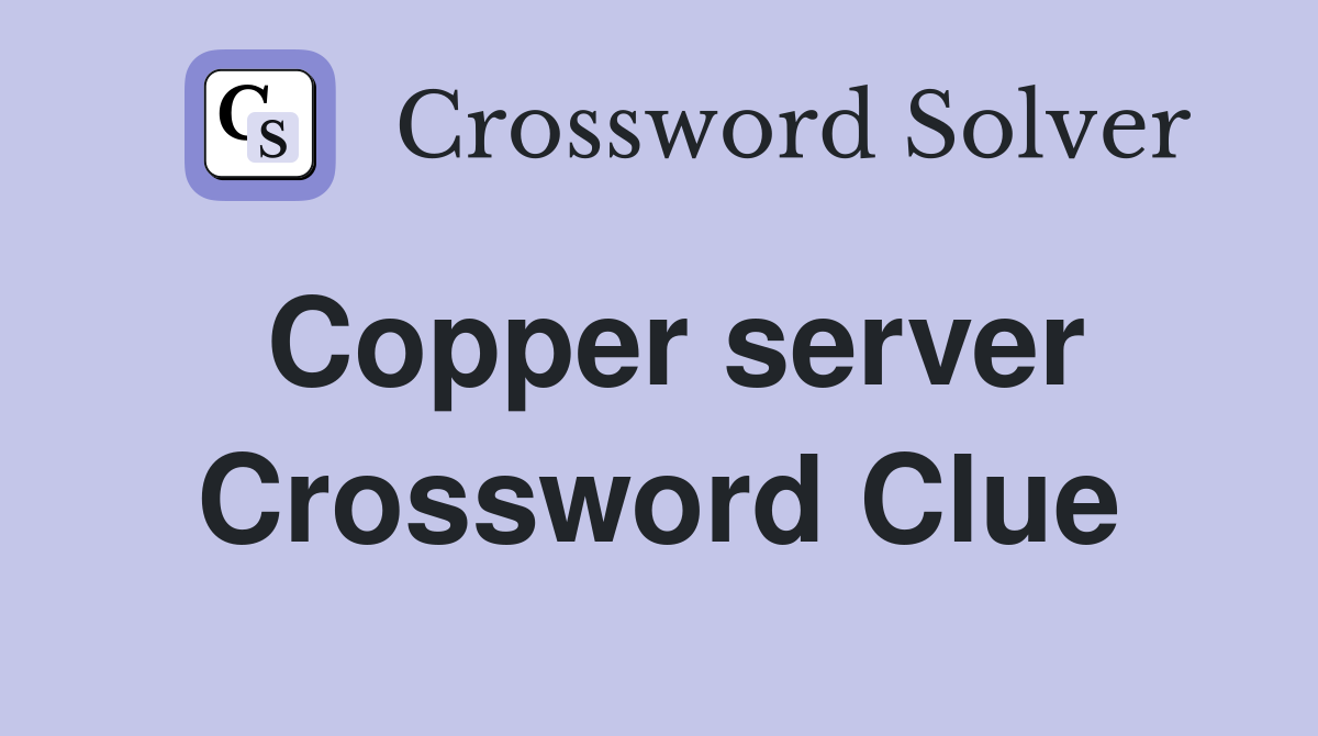 Copper server Crossword Clue
