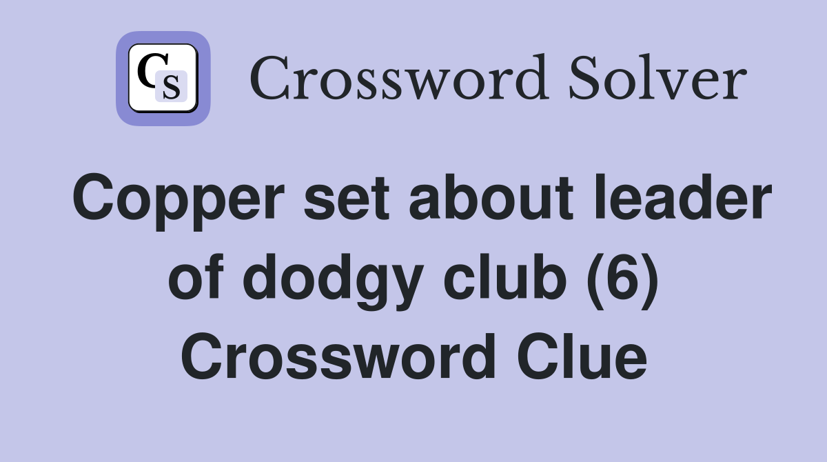 Copper set about leader of dodgy club (6) Crossword Clue