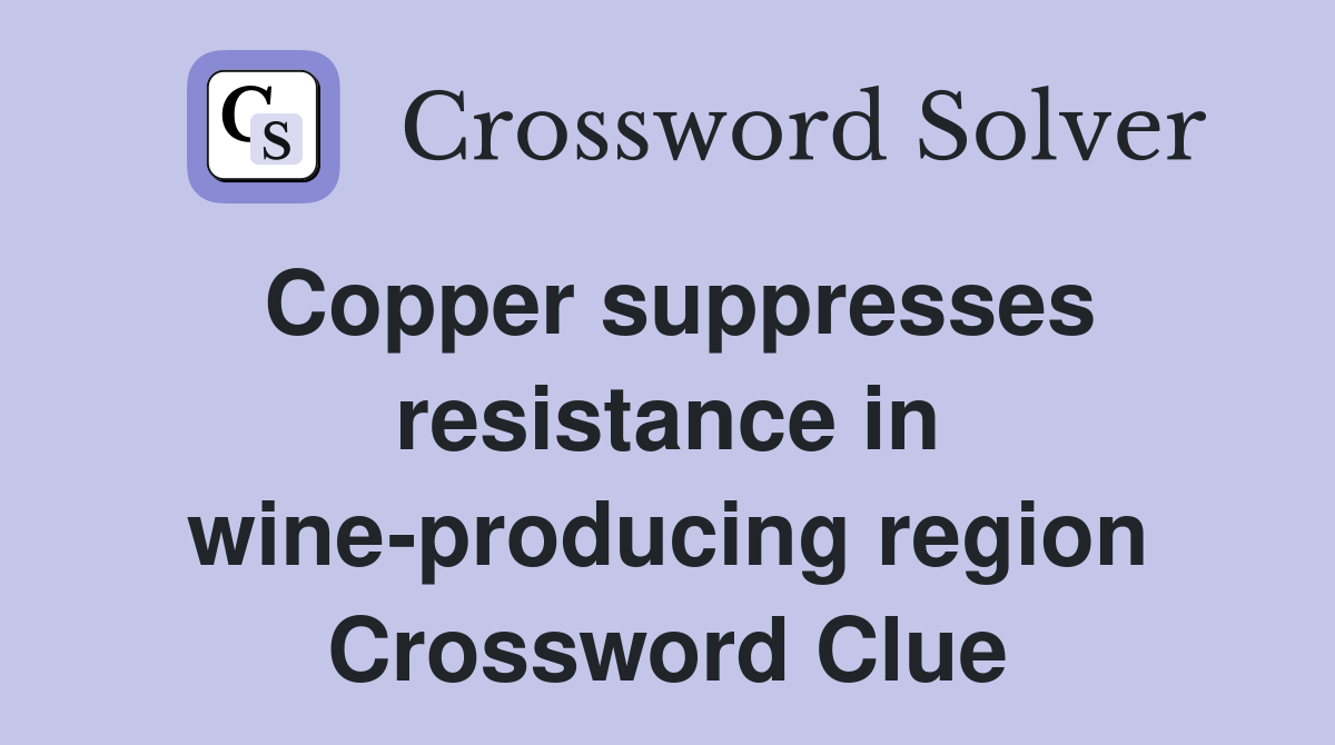 Copper suppresses resistance in wine-producing region Crossword Clue