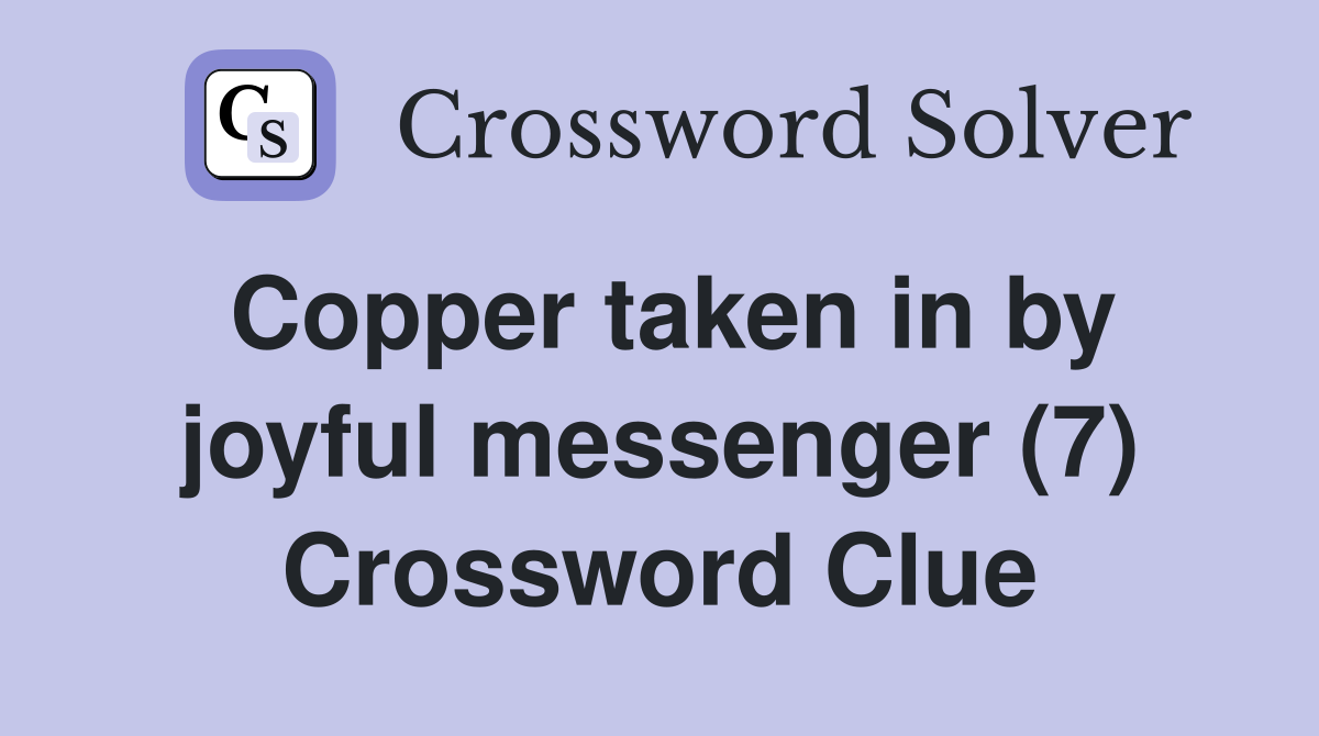 Copper taken in by joyful messenger (7) Crossword Clue