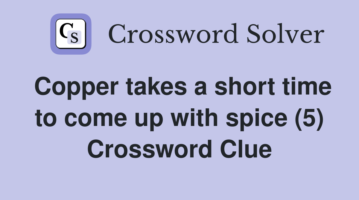 Copper takes a short time to come up with spice (5) Crossword Clue