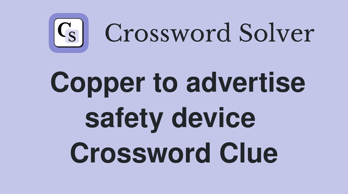 Copper to advertise safety device  Crossword Clue