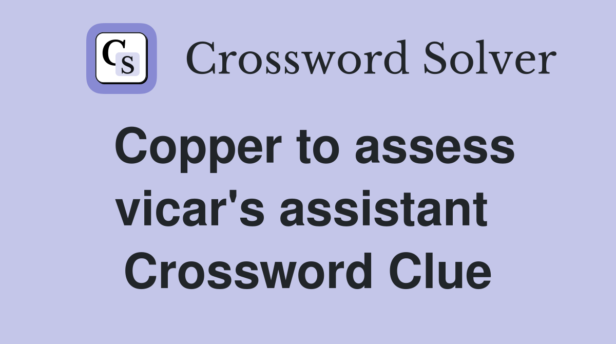 Copper to assess vicar's assistant  Crossword Clue