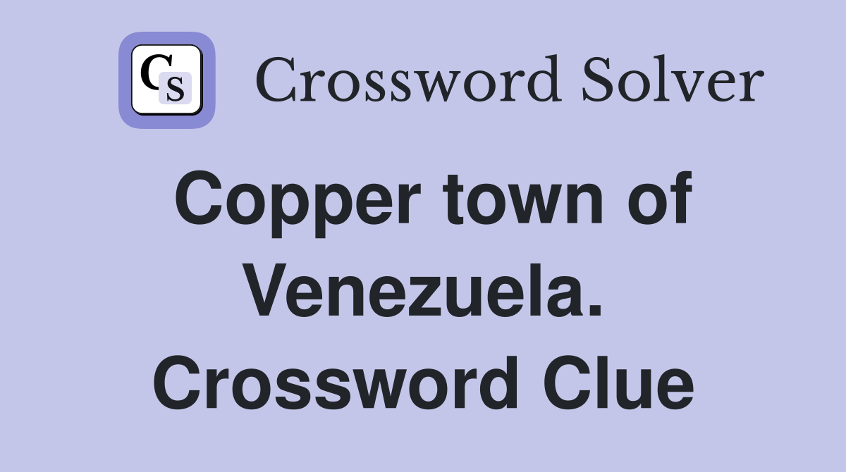 Copper town of Venezuela. Crossword Clue
