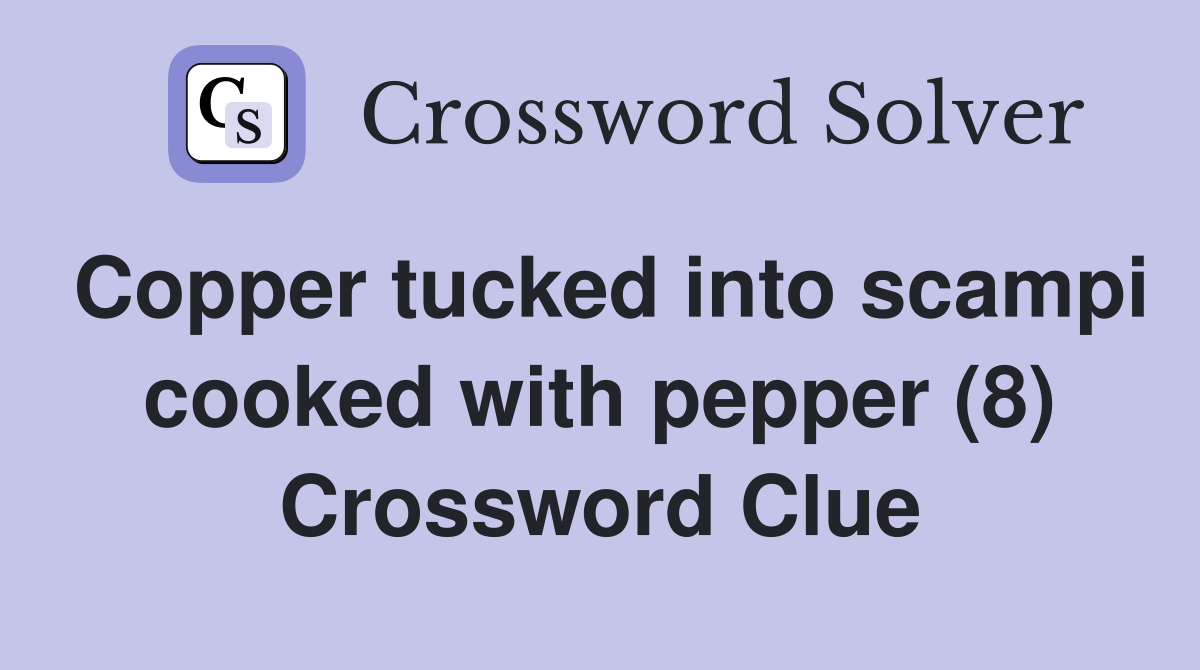 Copper tucked into scampi cooked with pepper (8) Crossword Clue