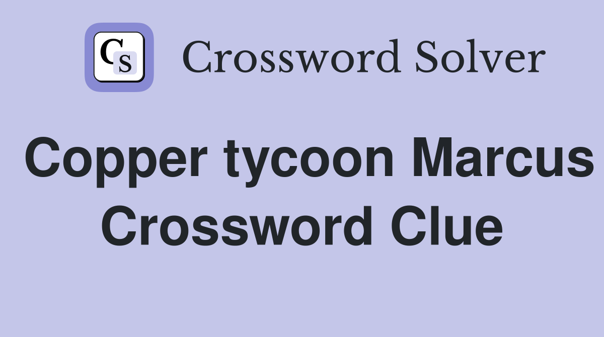 Copper tycoon Marcus Crossword Clue