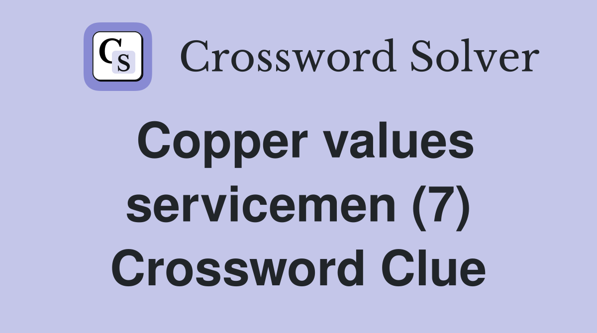Copper values servicemen (7) Crossword Clue