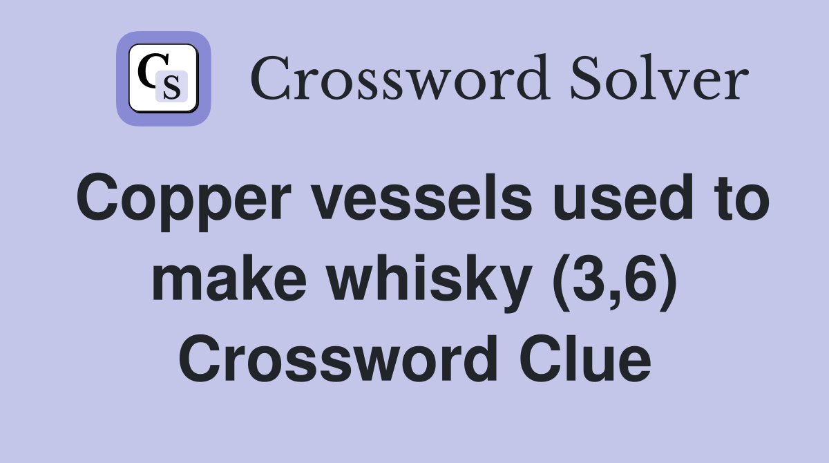 Copper vessels used to make whisky (3,6) Crossword Clue
