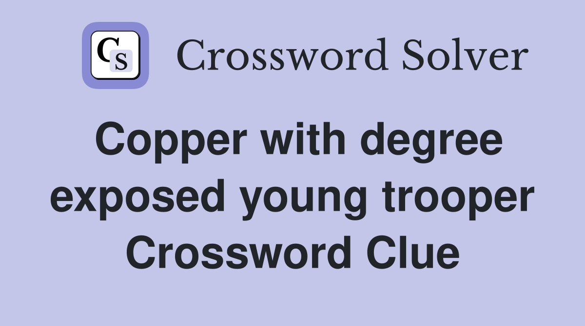 Copper with degree exposed young trooper Crossword Clue