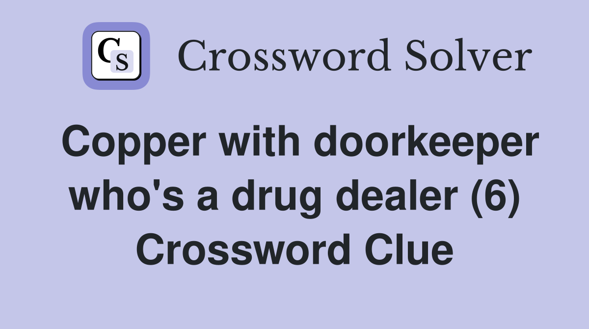 Copper with doorkeeper who's a drug dealer (6) Crossword Clue