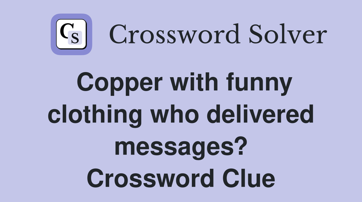 Copper with funny clothing who delivered messages? Crossword Clue