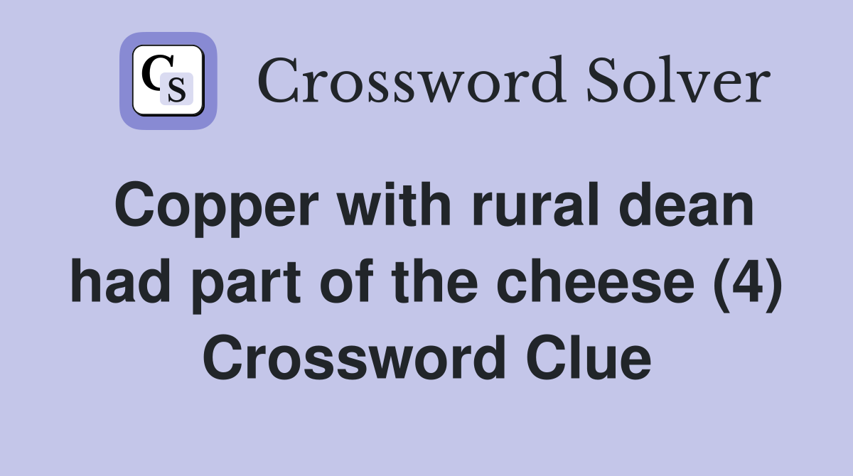 Copper with rural dean had part of the cheese (4) Crossword Clue
