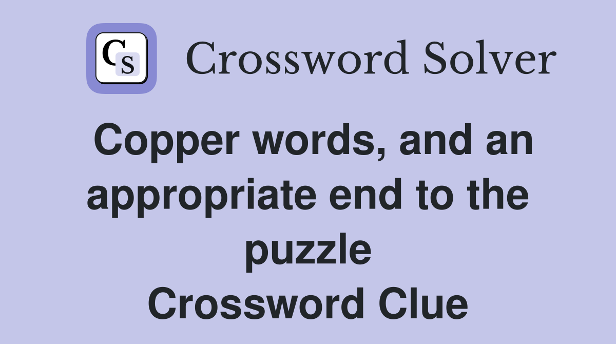 Copper words, and an appropriate end to the puzzle Crossword Clue