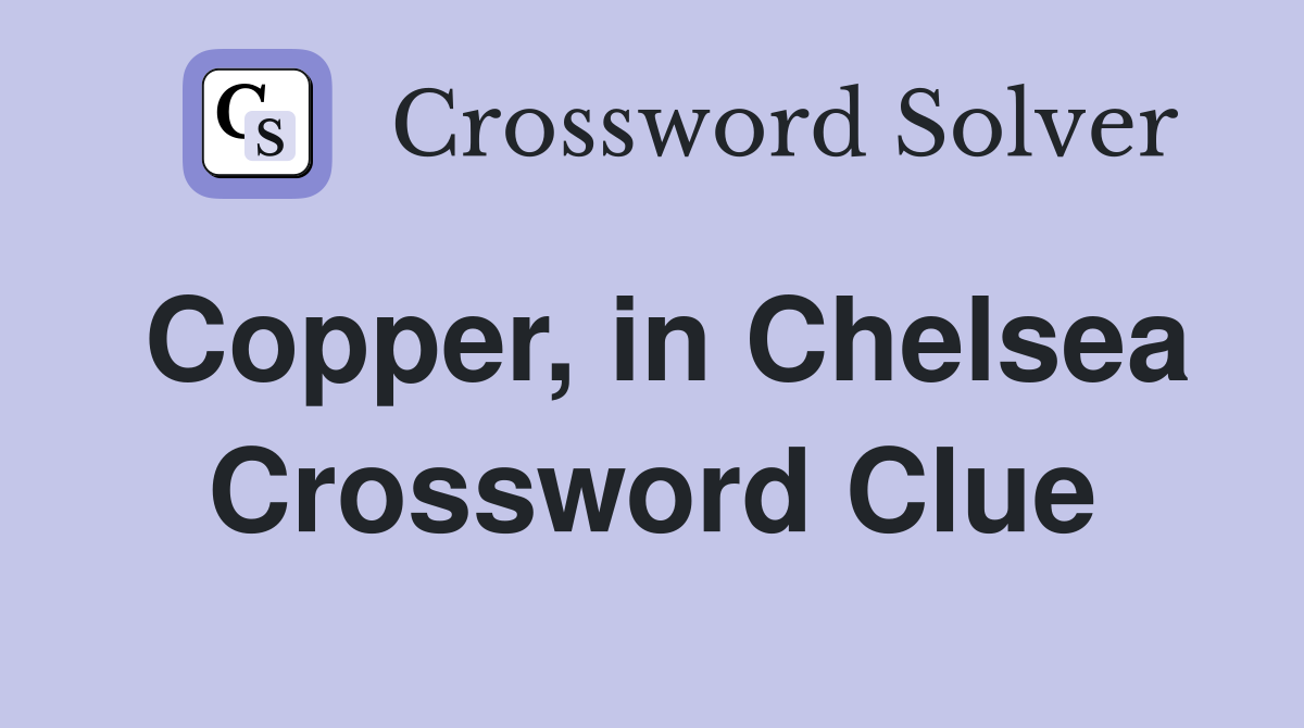 Copper, in Chelsea Crossword Clue