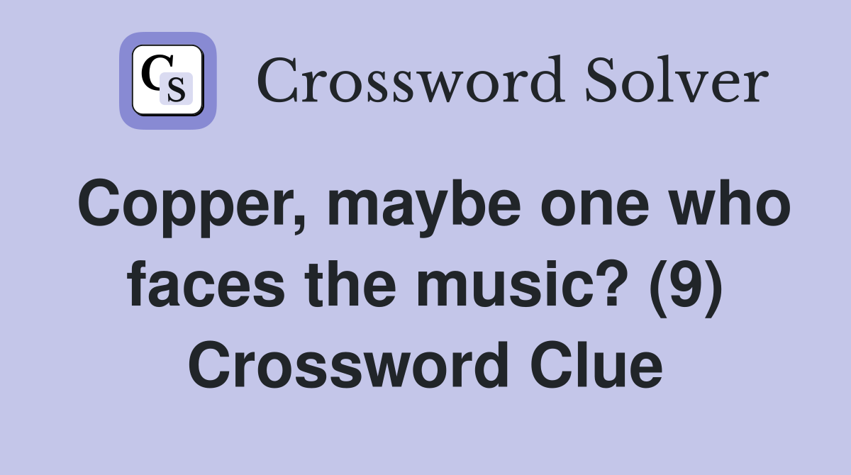 Copper, maybe one who faces the music? (9) Crossword Clue