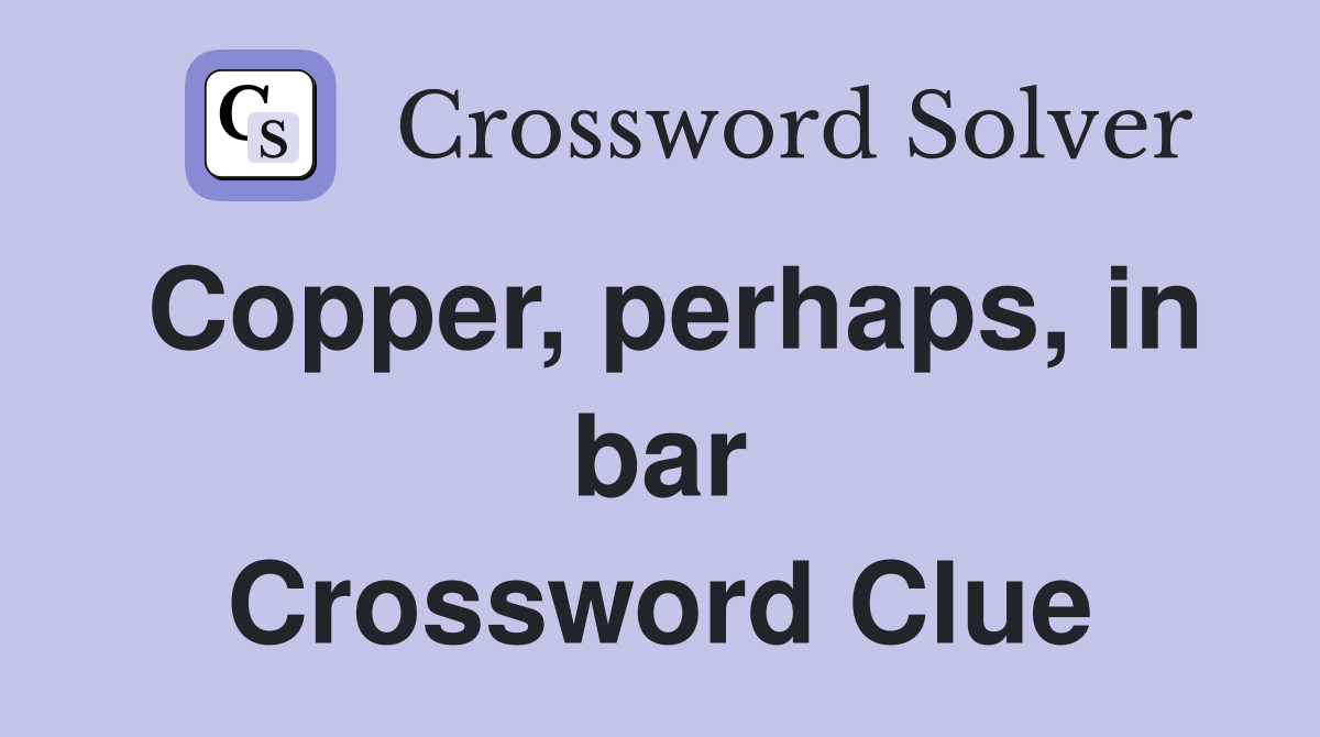 Copper, perhaps, in bar Crossword Clue