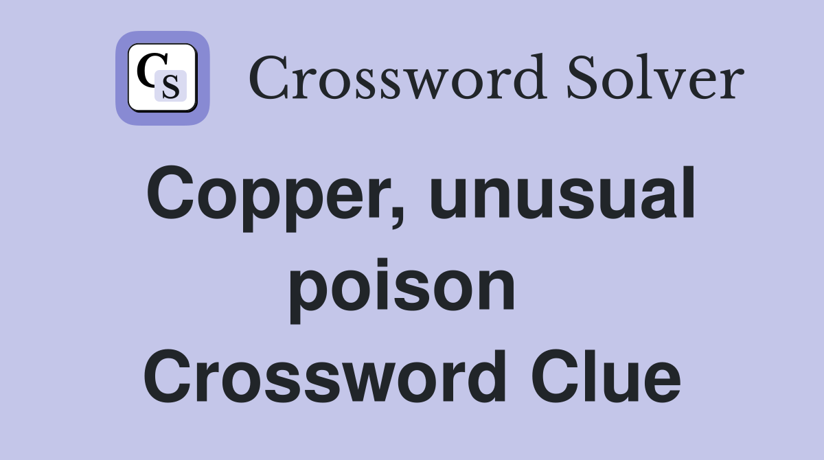 Copper, unusual poison  Crossword Clue