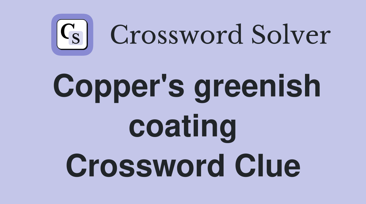 Copper's greenish coating Crossword Clue