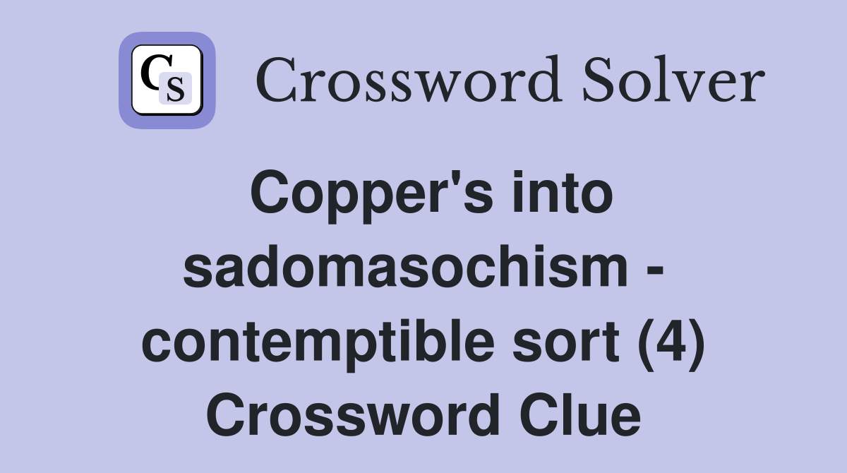 Copper's into sadomasochism - contemptible sort (4) Crossword Clue