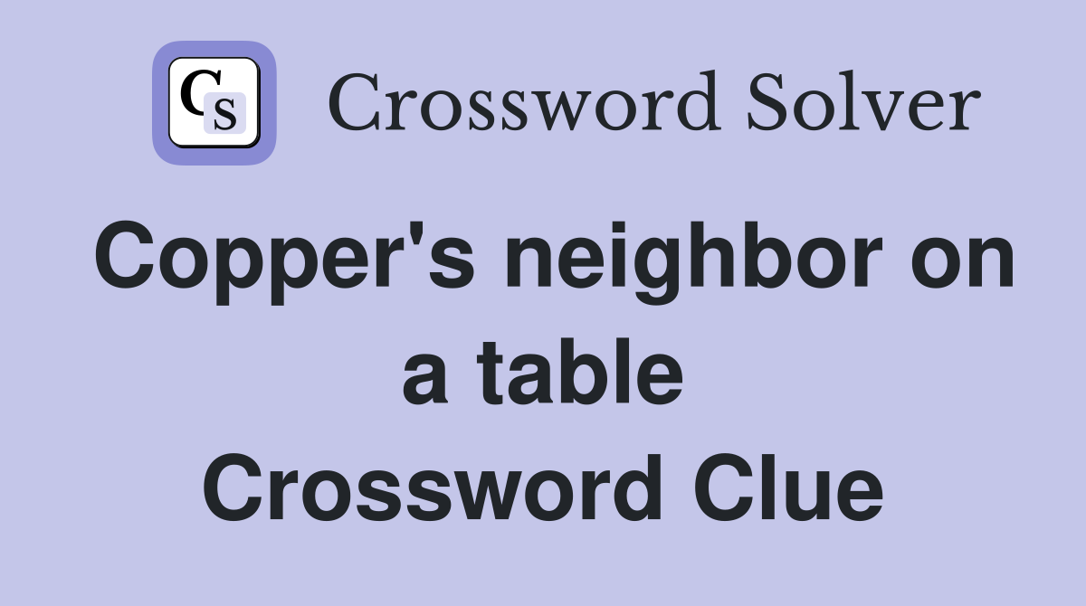 Copper's neighbor on a table Crossword Clue
