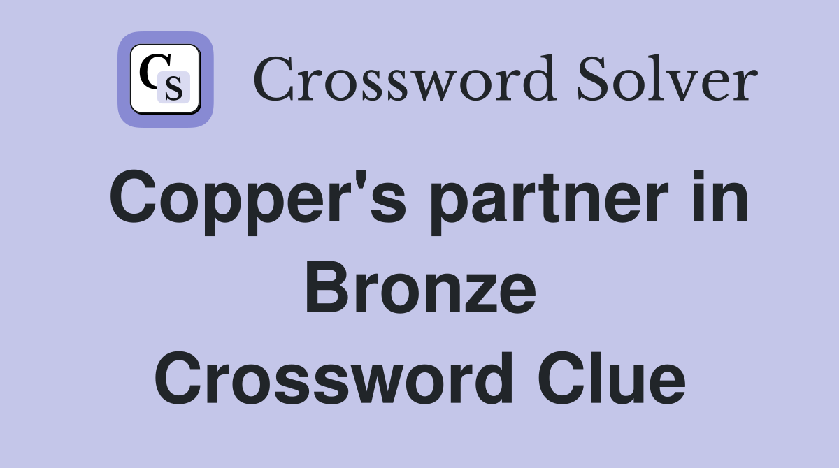 Copper's partner in Bronze Crossword Clue