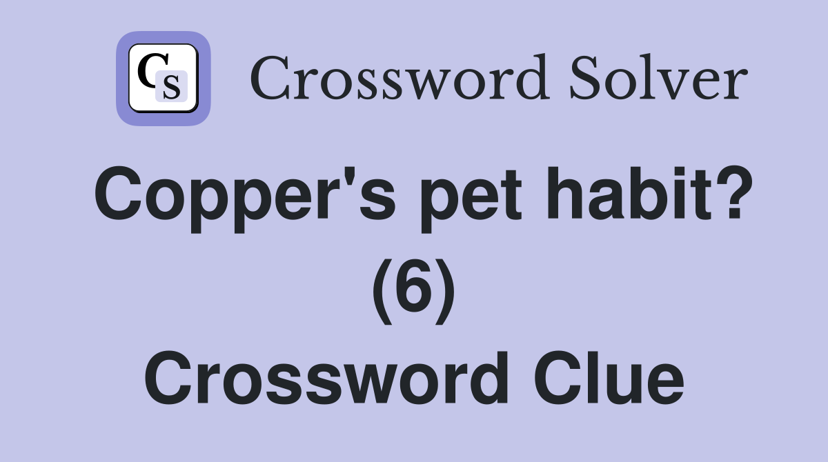 Copper's pet habit? (6) Crossword Clue