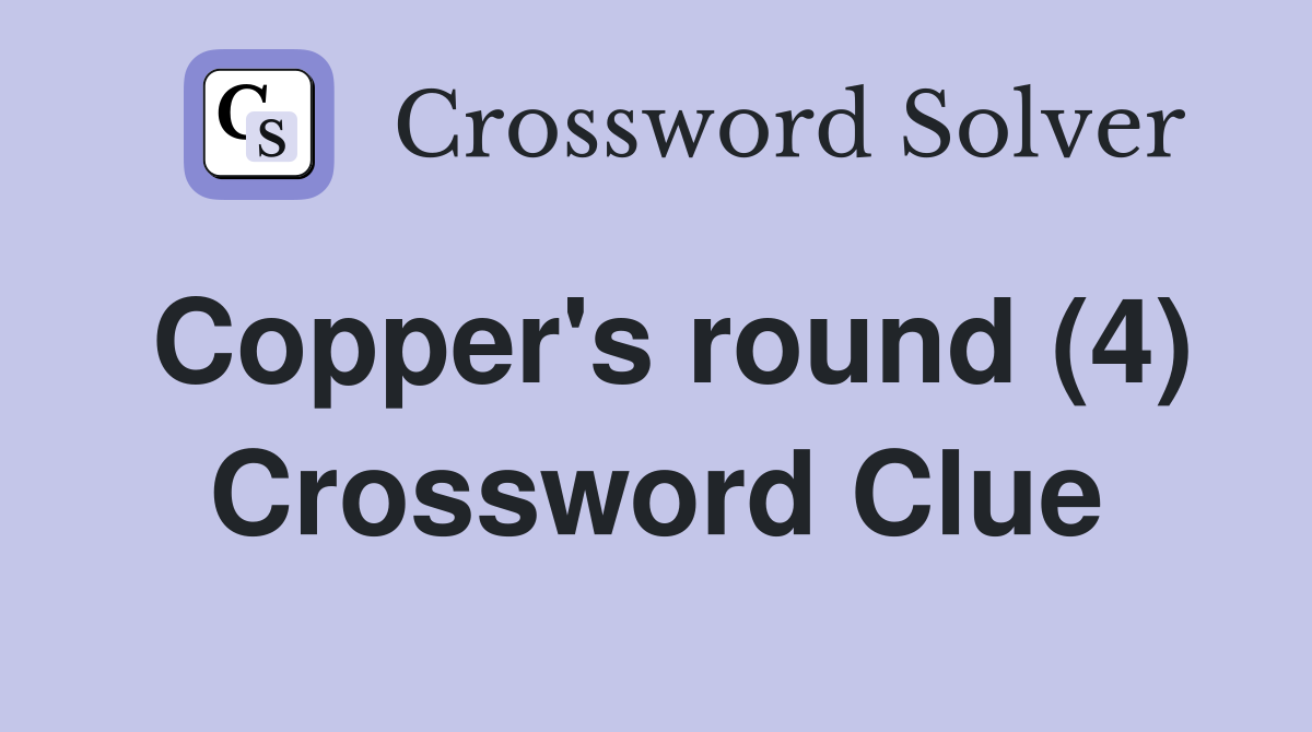Copper's round (4) Crossword Clue
