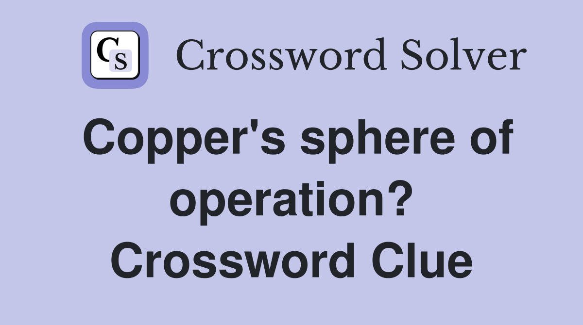 Copper's sphere of operation? Crossword Clue
