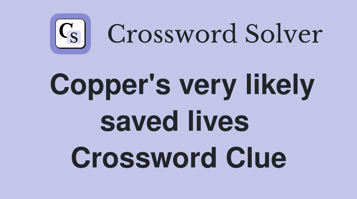 Copper's very likely saved lives  Crossword Clue