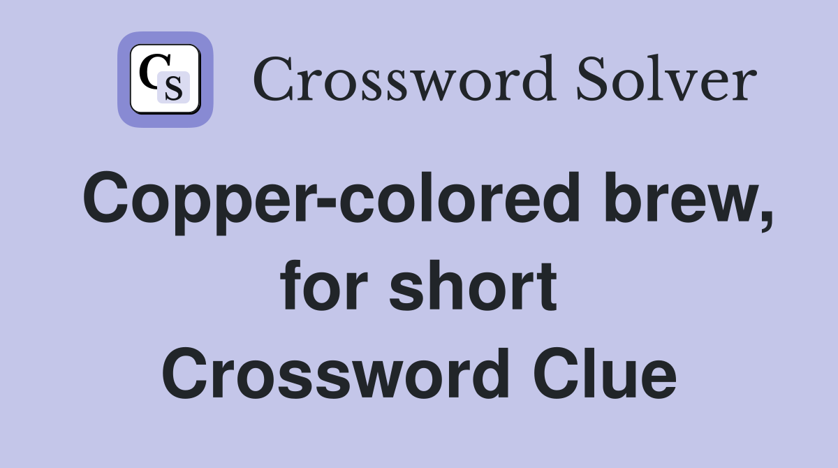 Copper-colored brew, for short Crossword Clue