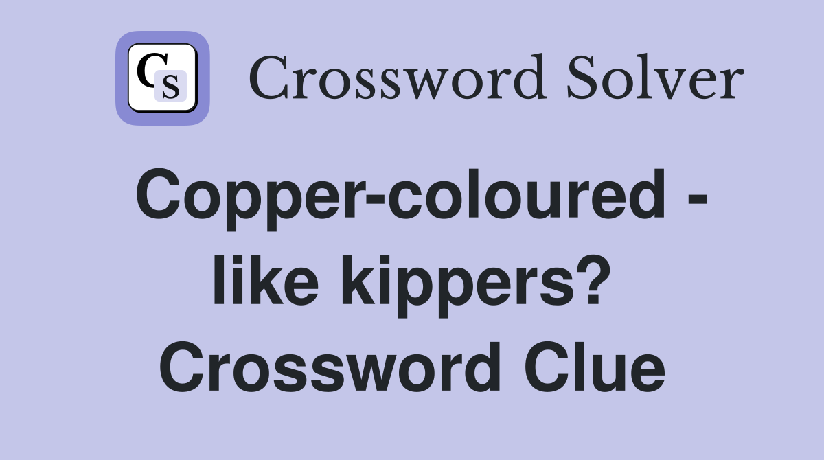 Copper-coloured - like kippers? Crossword Clue