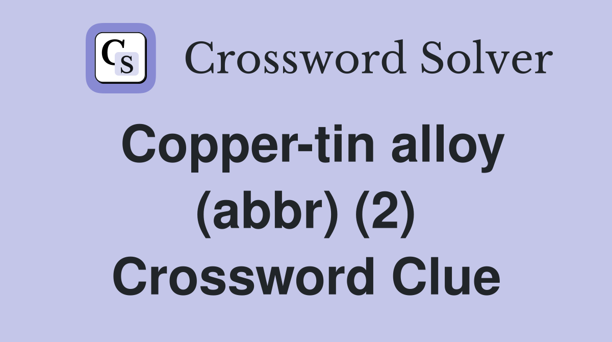 Copper-tin alloy (abbr) (2) Crossword Clue