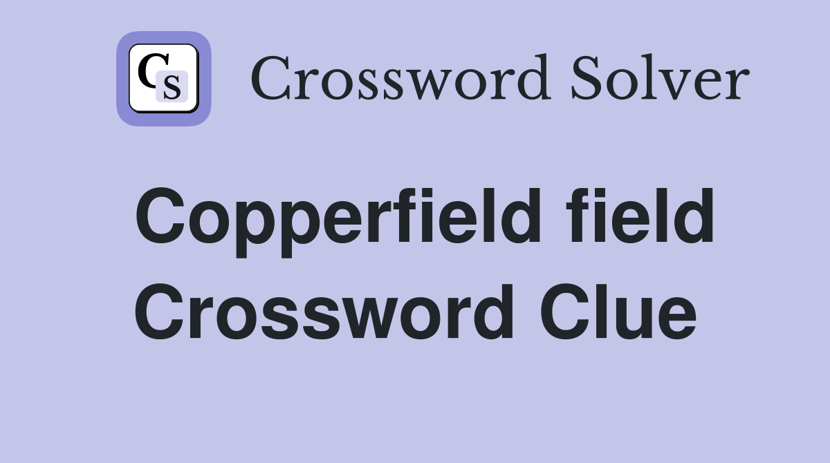 Copperfield field Crossword Clue