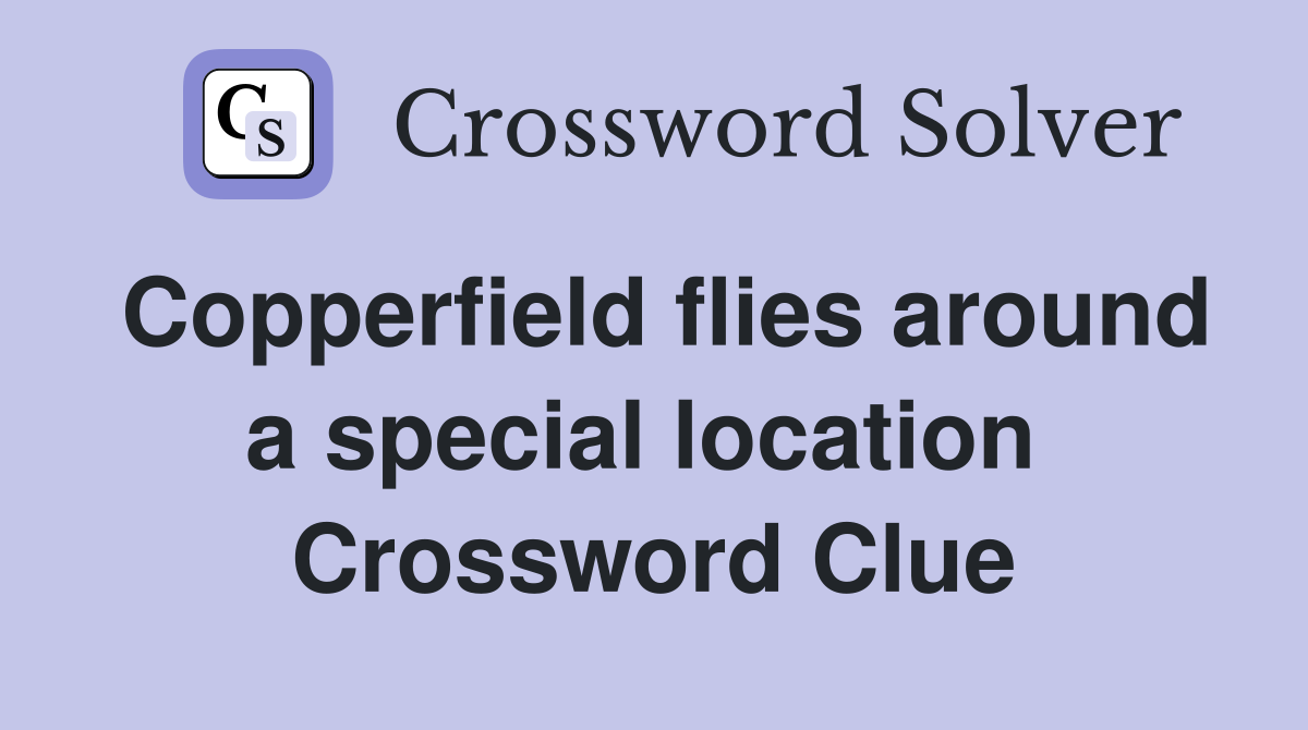 Copperfield flies around a special location  Crossword Clue