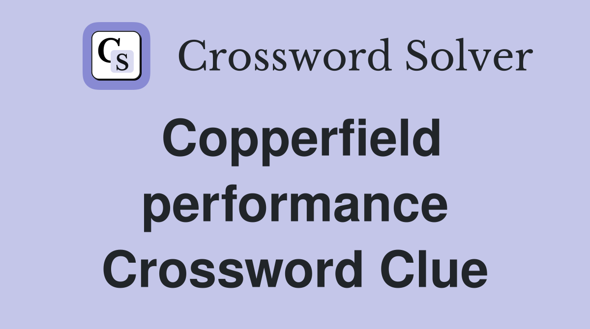 Copperfield performance Crossword Clue