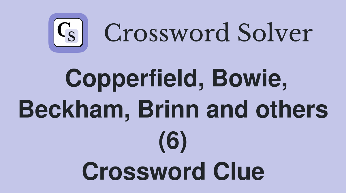 Copperfield, Bowie, Beckham, Brinn and others (6) Crossword Clue