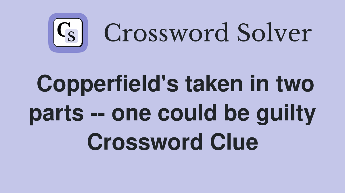 Copperfield's taken in two parts -- one could be guilty Crossword Clue
