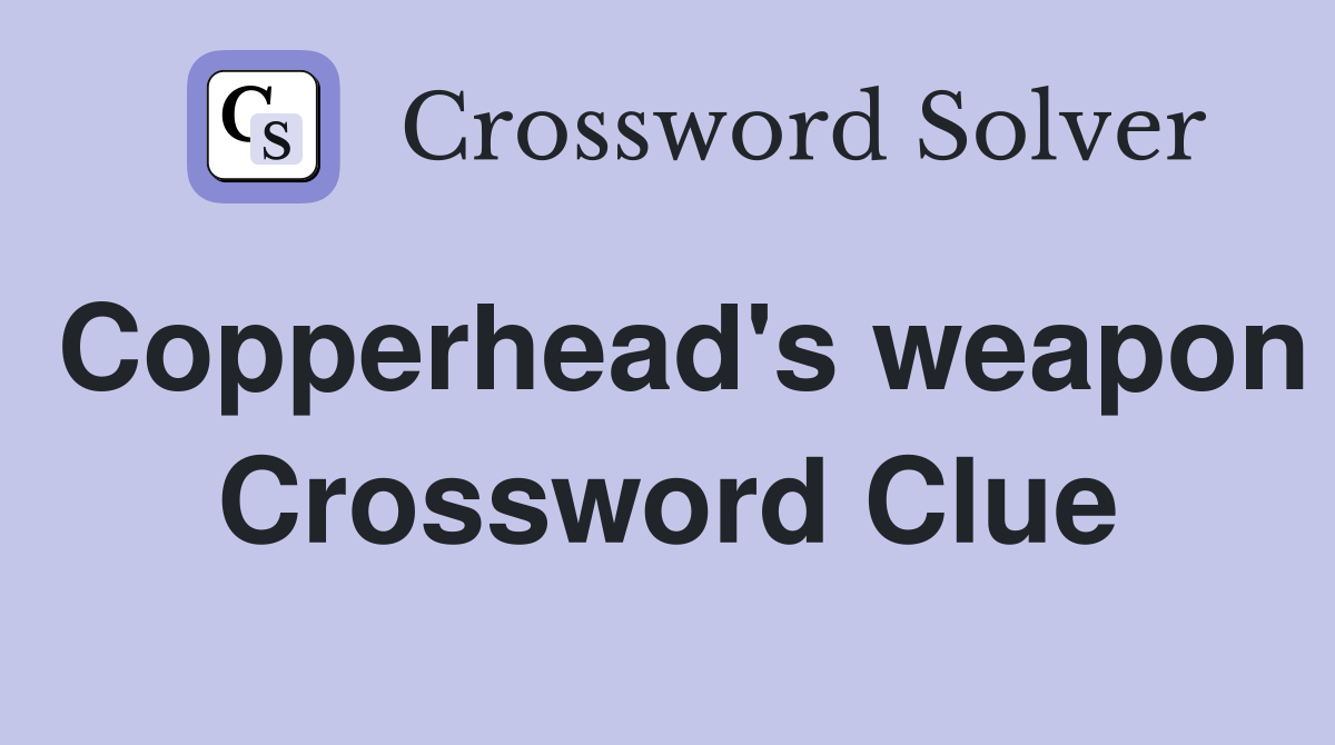 Copperhead's weapon Crossword Clue