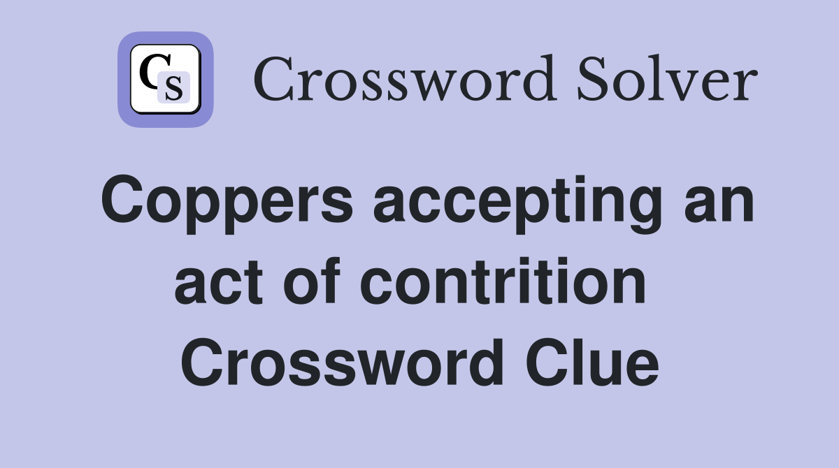 Coppers accepting an act of contrition  Crossword Clue
