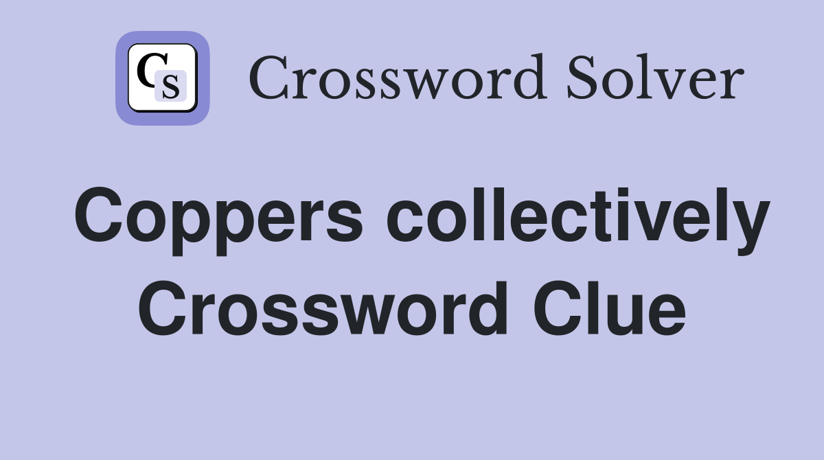 Coppers collectively Crossword Clue