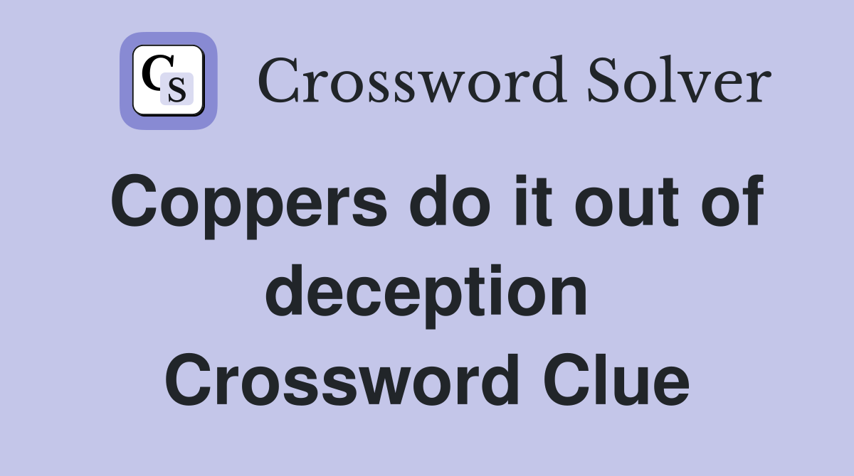 Coppers do it out of deception Crossword Clue